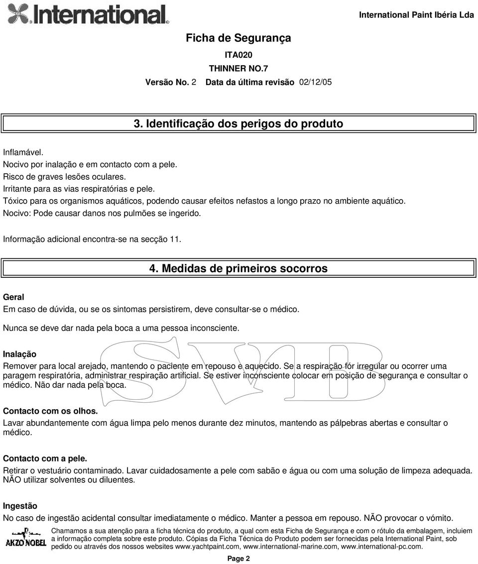 Informação adicional encontra-se na secção 11. 4. Medidas de primeiros socorros Geral Em caso de dúvida, ou se os sintomas persistirem, deve consultar-se o médico.