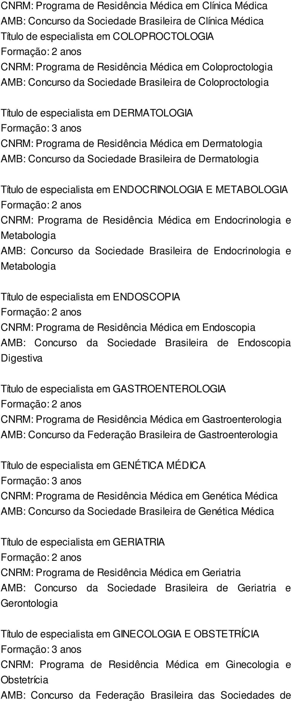 Brasileira de Dermatologia Título de especialista em ENDOCRINOLOGIA E METABOLOGIA CNRM: Programa de Residência Médica em Endocrinologia e Metabologia AMB: Concurso da Sociedade Brasileira de