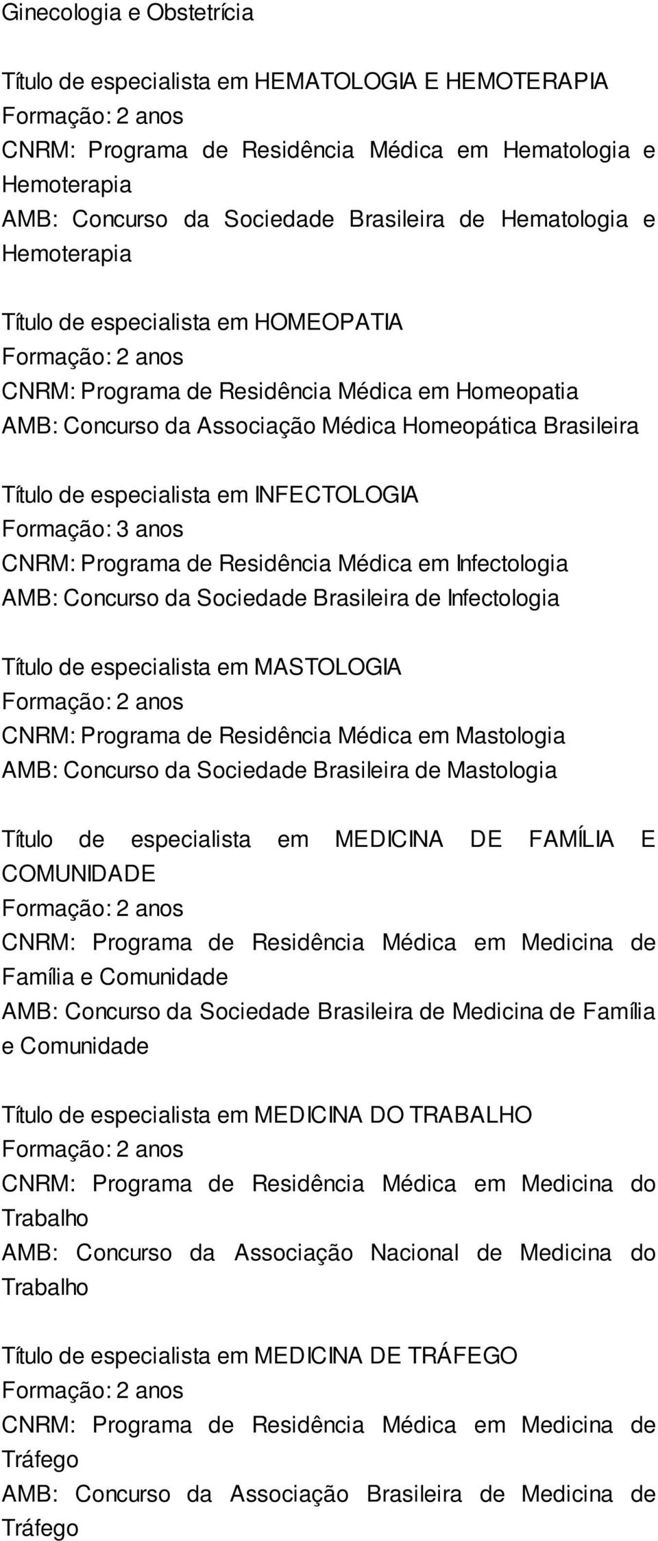 CNRM: Programa de Residência Médica em Infectologia AMB: Concurso da Sociedade Brasileira de Infectologia Título de especialista em MASTOLOGIA CNRM: Programa de Residência Médica em Mastologia AMB: