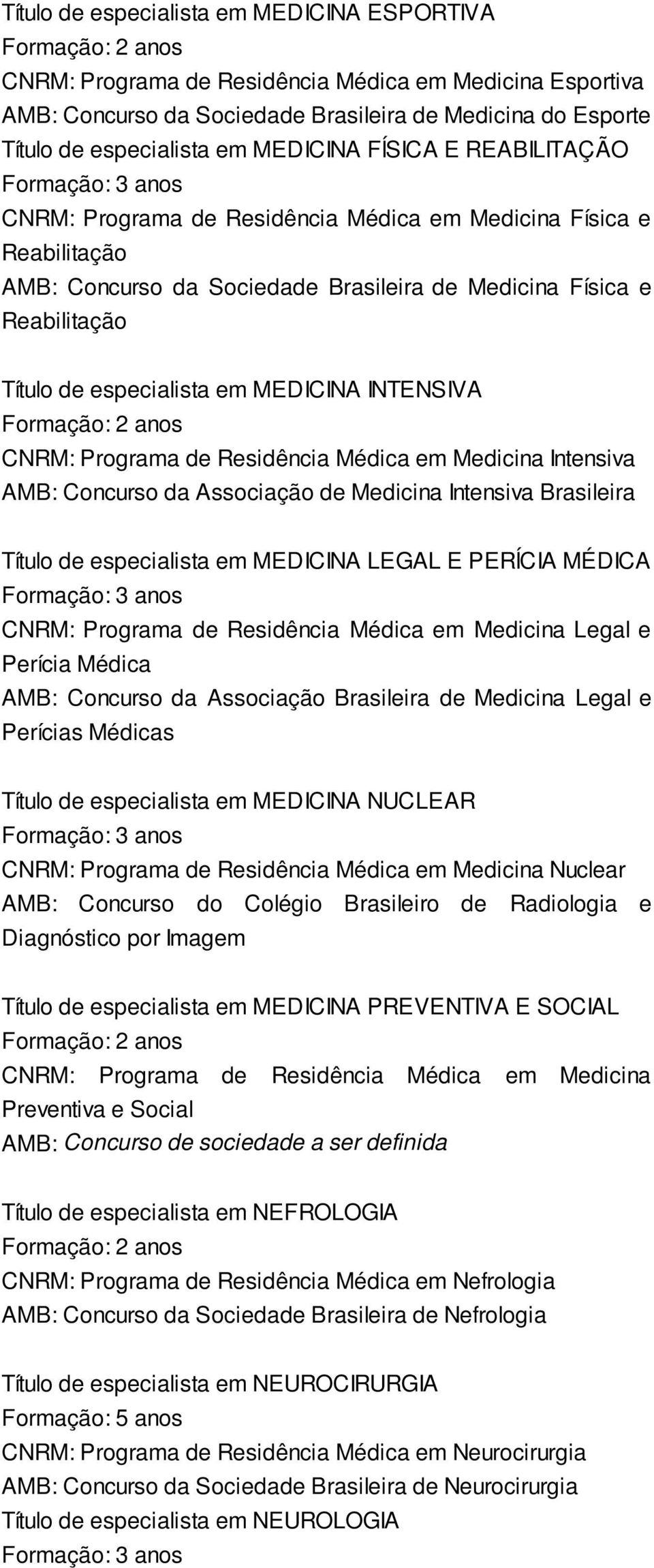 INTENSIVA CNRM: Programa de Residência Médica em Medicina Intensiva AMB: Concurso da Associação de Medicina Intensiva Brasileira Título de especialista em MEDICINA LEGAL E PERÍCIA MÉDICA CNRM: