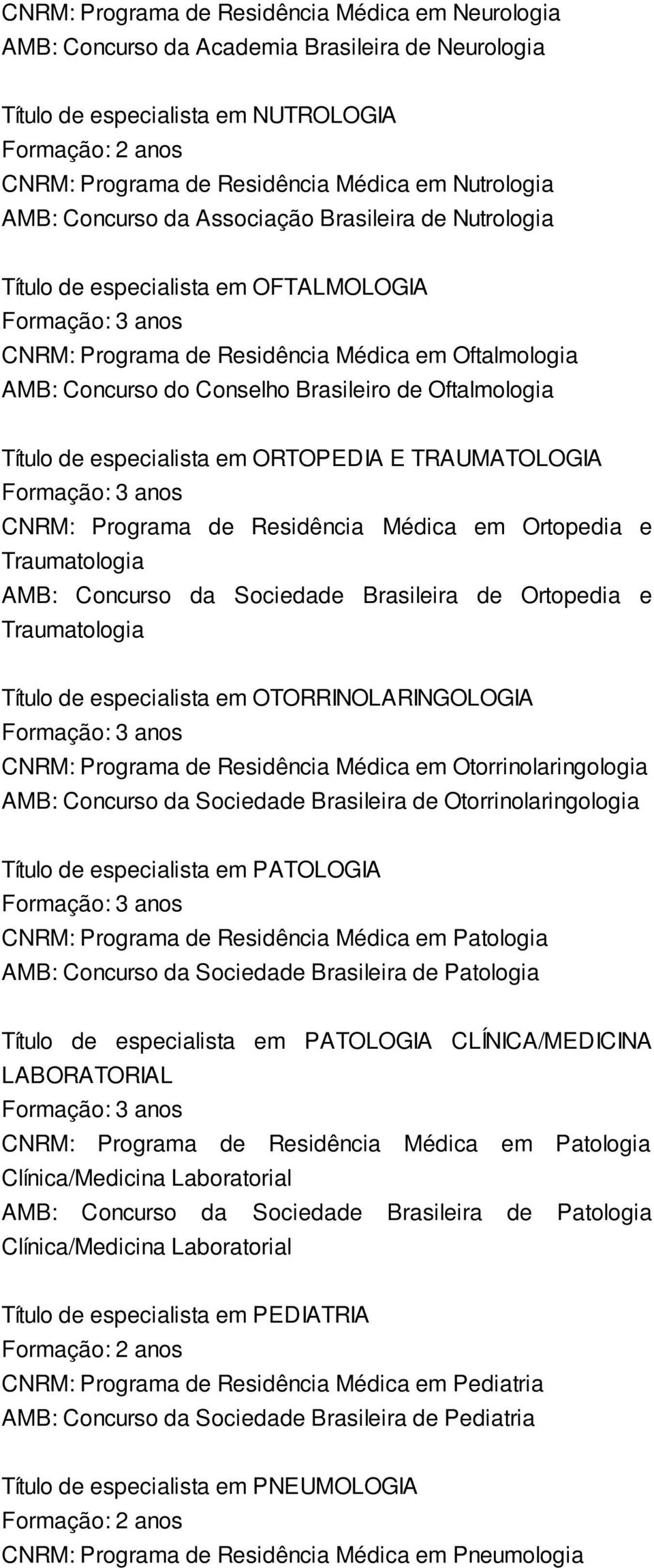 de especialista em ORTOPEDIA E TRAUMATOLOGIA CNRM: Programa de Residência Médica em Ortopedia e Traumatologia AMB: Concurso da Sociedade Brasileira de Ortopedia e Traumatologia Título de especialista