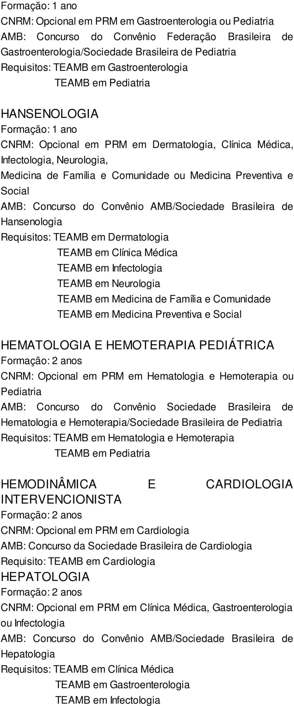 Brasileira de Hansenologia Requisitos: TEAMB em Dermatologia TEAMB em Clínica Médica TEAMB em Infectologia TEAMB em Neurologia TEAMB em Medicina de Família e Comunidade TEAMB em Medicina Preventiva e