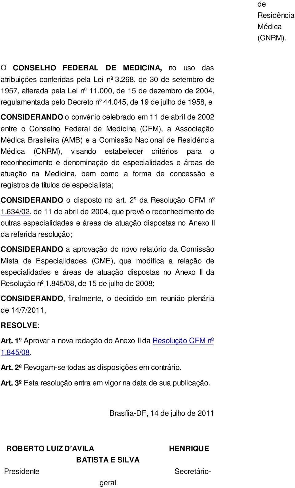 045, de 19 de julho de 1958, e CONSIDERANDO o convênio celebrado em 11 de abril de 2002 entre o Conselho Federal de Medicina (CFM), a Associação Médica Brasileira (AMB) e a Comissão Nacional de