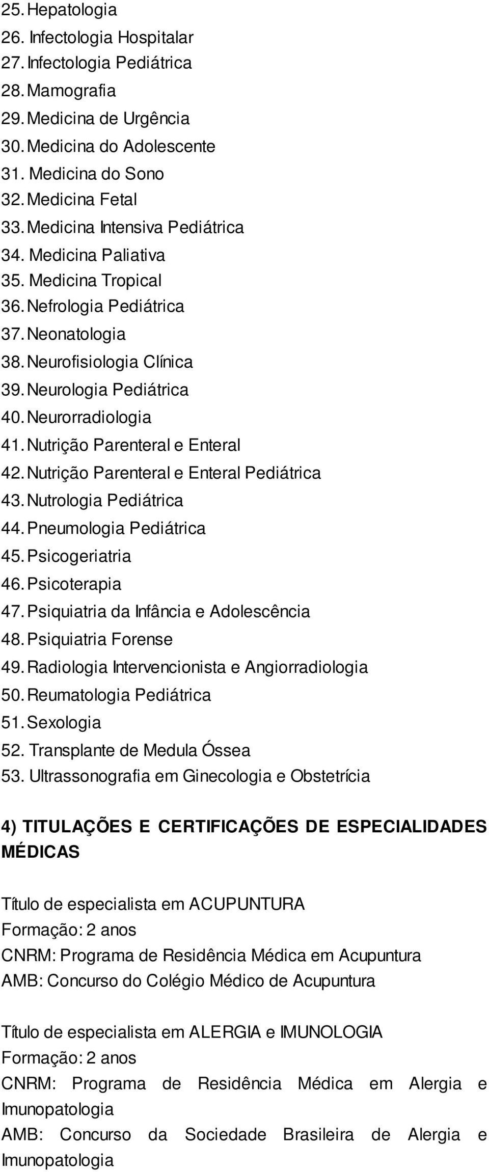 Nutrição Parenteral e Enteral 42. Nutrição Parenteral e Enteral Pediátrica 43. Nutrologia Pediátrica 44. Pneumologia Pediátrica 45. Psicogeriatria 46. Psicoterapia 47.