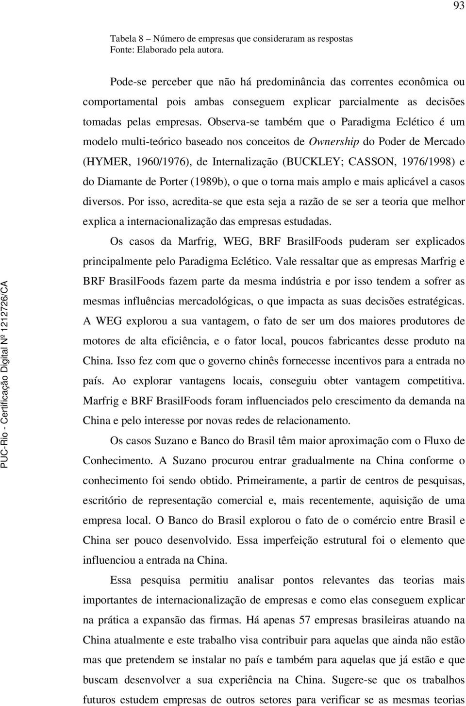 Observa-se também que o Paradigma Eclético é um modelo multi-teórico baseado nos conceitos de Ownership do Poder de Mercado (HYMER, 1960/1976), de Internalização (BUCKLEY; CASSON, 1976/1998) e do