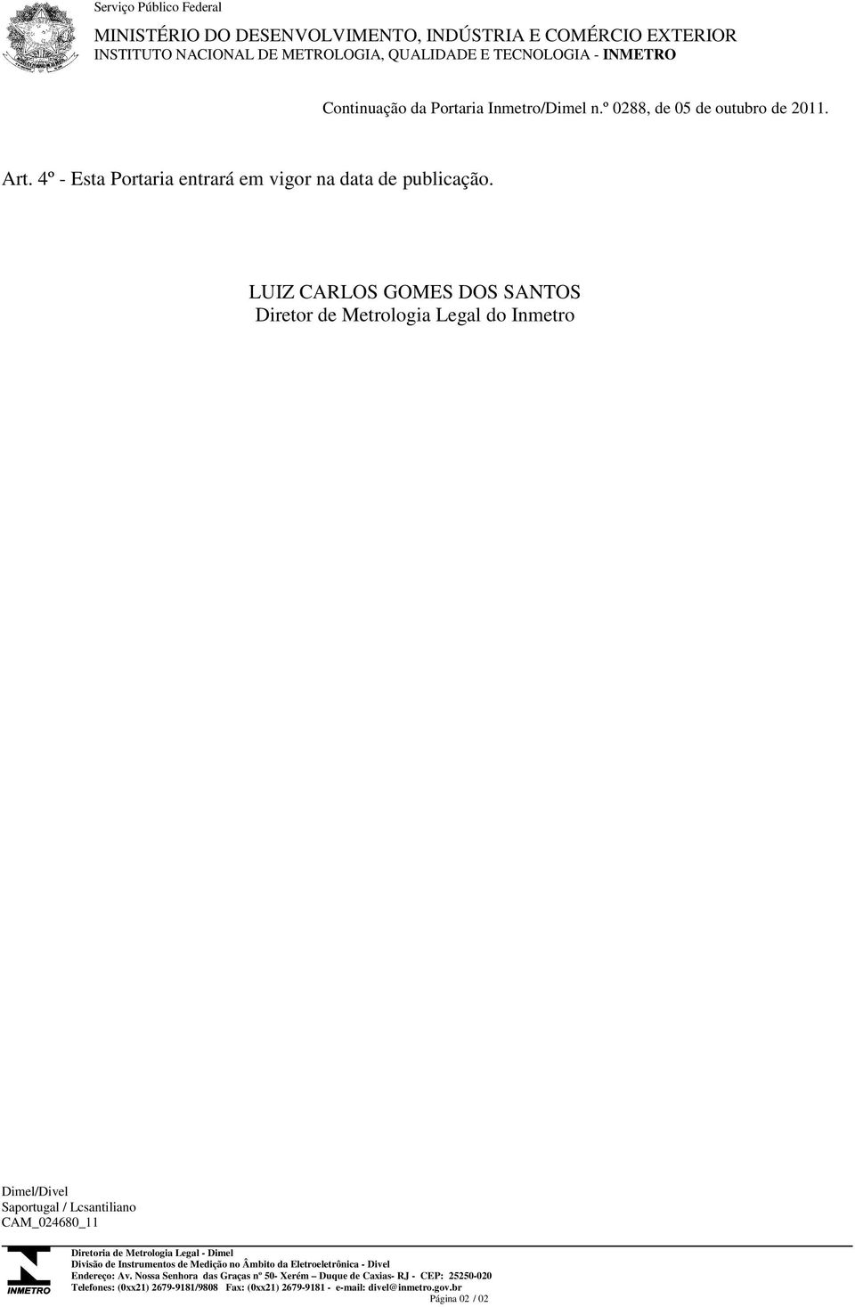 LUIZ CARLOS GOMES DOS SANTOS Diretor de Metrologia Legal do Inmetro Dimel/Divel Saportugal / Lcsantiliano CAM_024680_11 Diretoria de Metrologia Legal - Dimel Divisão de