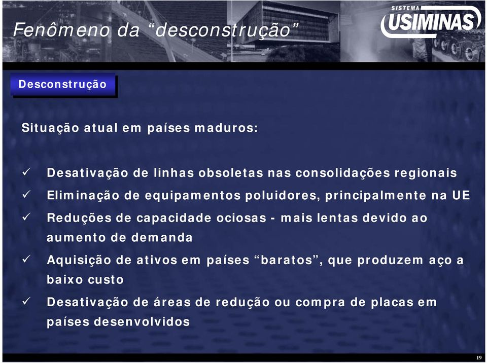 Reduções de capacidade ociosas - mais lentas devido ao aumento de demanda Aquisição de ativos em países