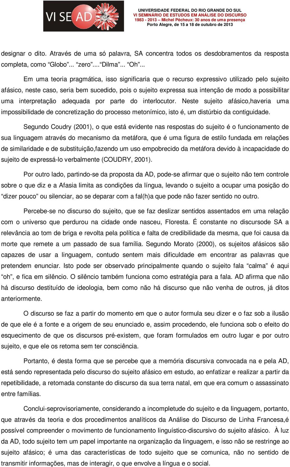 interpretação adequada por parte do interlocutor. Neste sujeito afásico,haveria uma impossibilidade de concretização do processo metonímico, isto é, um distúrbio da contiguidade.