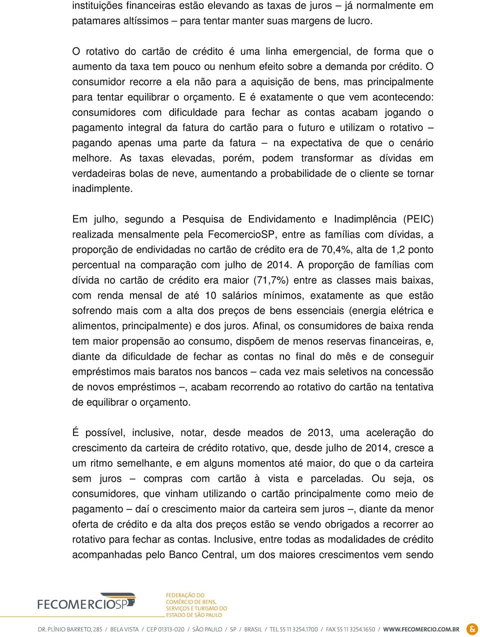 O consumidor recorre a ela não para a aquisição de bens, mas principalmente para tentar equilibrar o orçamento.