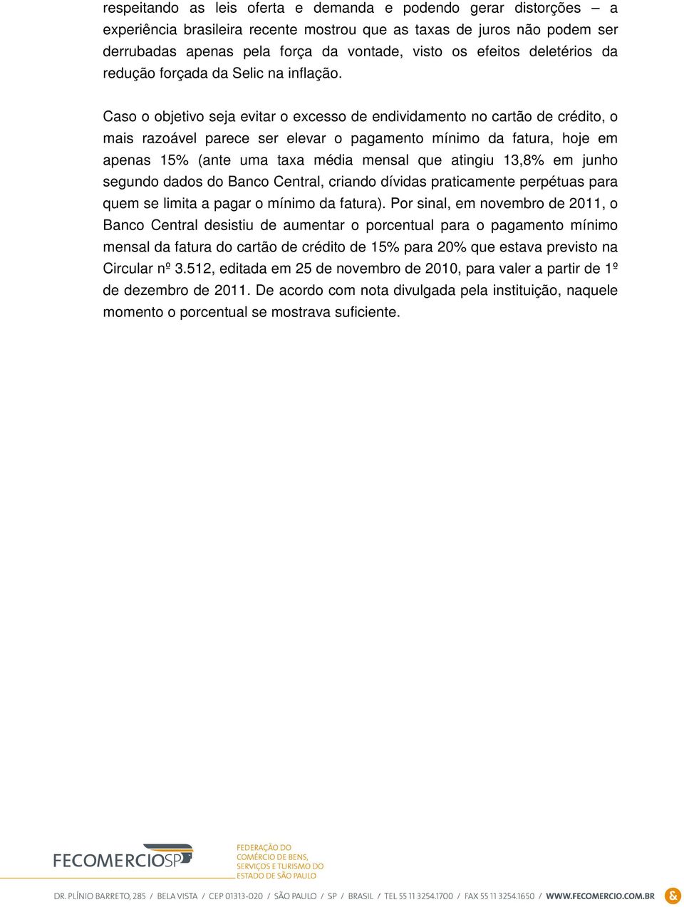 Caso o objetivo seja evitar o excesso de endividamento no cartão de crédito, o mais razoável parece ser elevar o pagamento mínimo da fatura, hoje em apenas 15% (ante uma taxa média mensal que atingiu