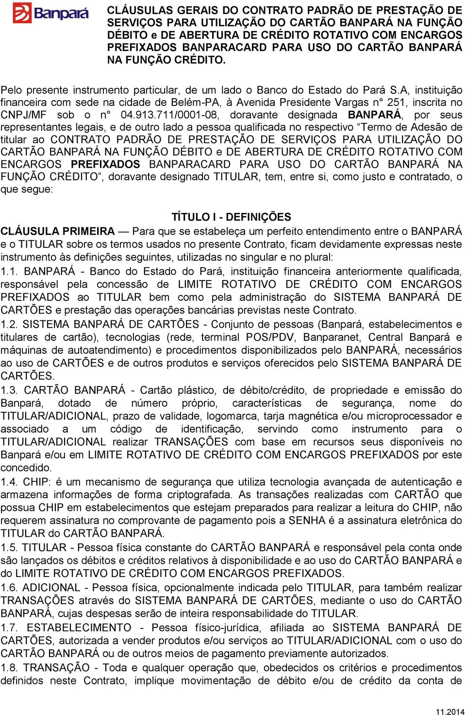 A, instituição financeira com sede na cidade de Belém-PA, à Avenida Presidente Vargas n 251, inscrita no CNPJ/MF sob o n 04.913.