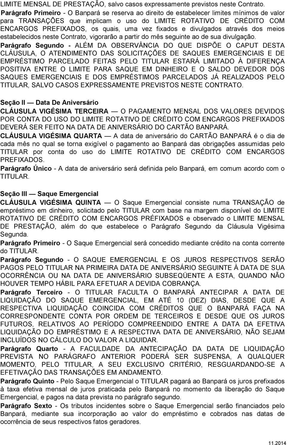 vez fixados e divulgados através dos meios estabelecidos neste Contrato, vigorarão a partir do mês seguinte ao de sua divulgação.