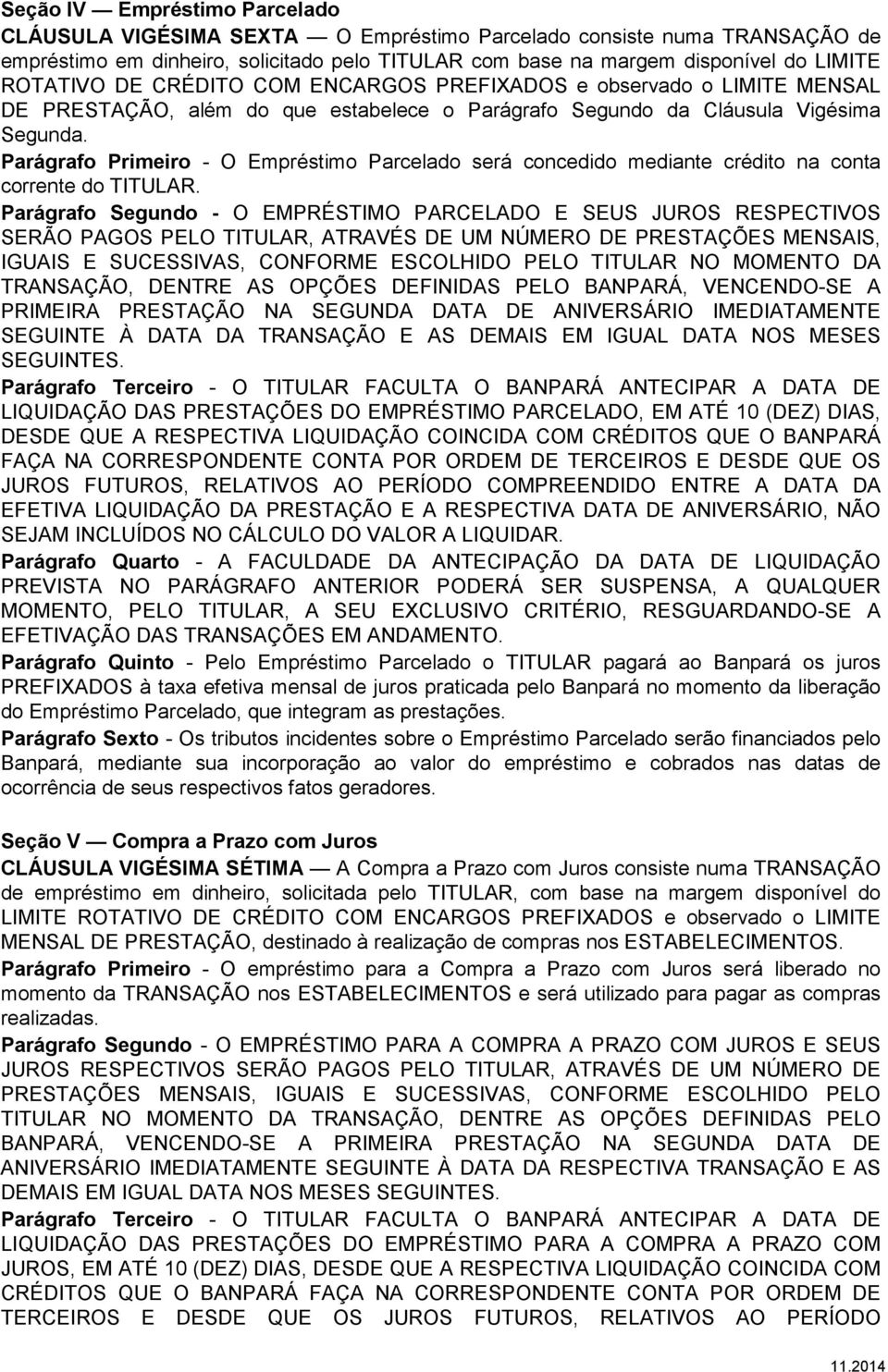 Parágrafo Primeiro - O Empréstimo Parcelado será concedido mediante crédito na conta corrente do TITULAR.