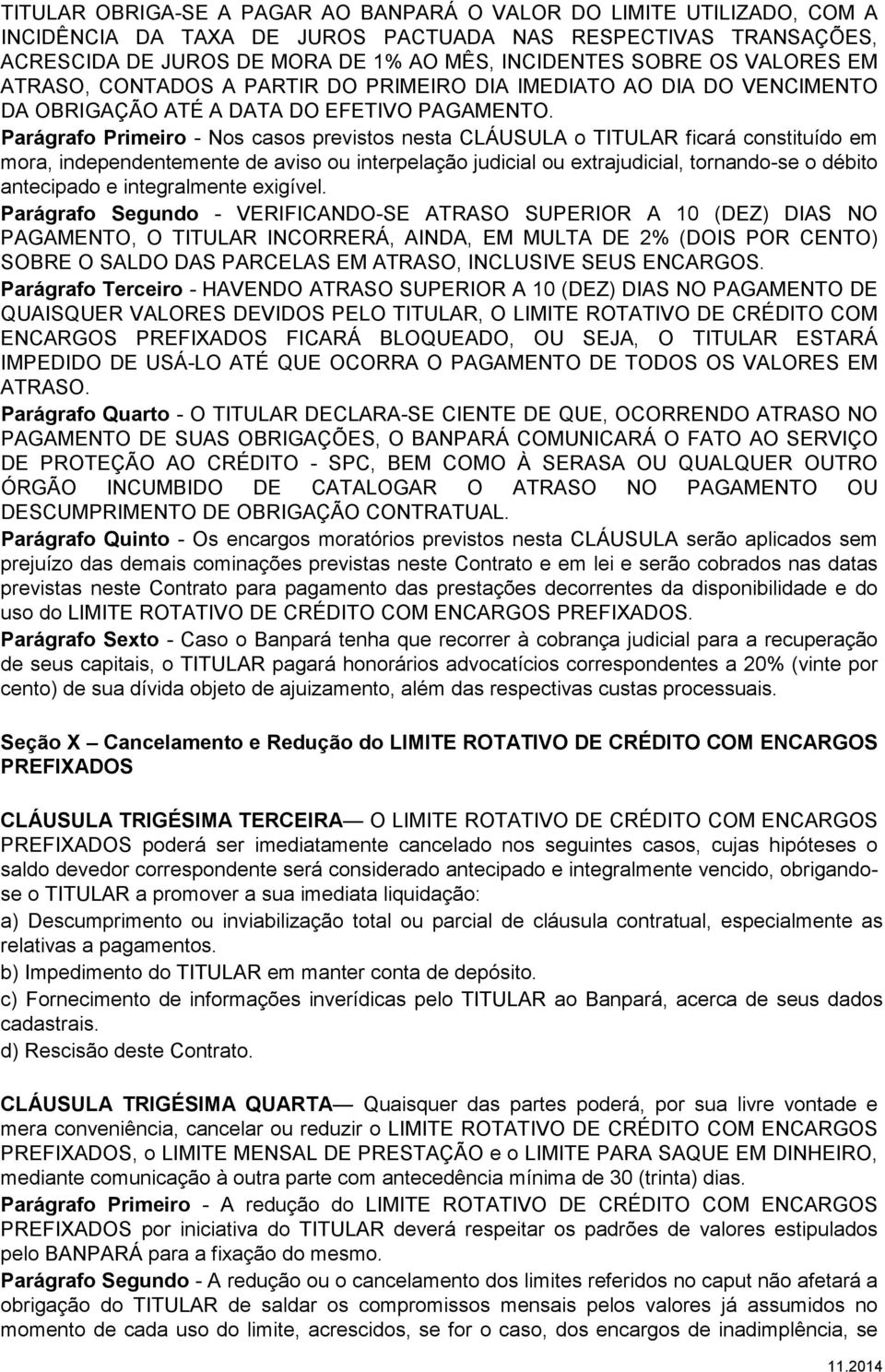 Parágrafo Primeiro - Nos casos previstos nesta CLÁUSULA o TITULAR ficará constituído em mora, independentemente de aviso ou interpelação judicial ou extrajudicial, tornando-se o débito antecipado e