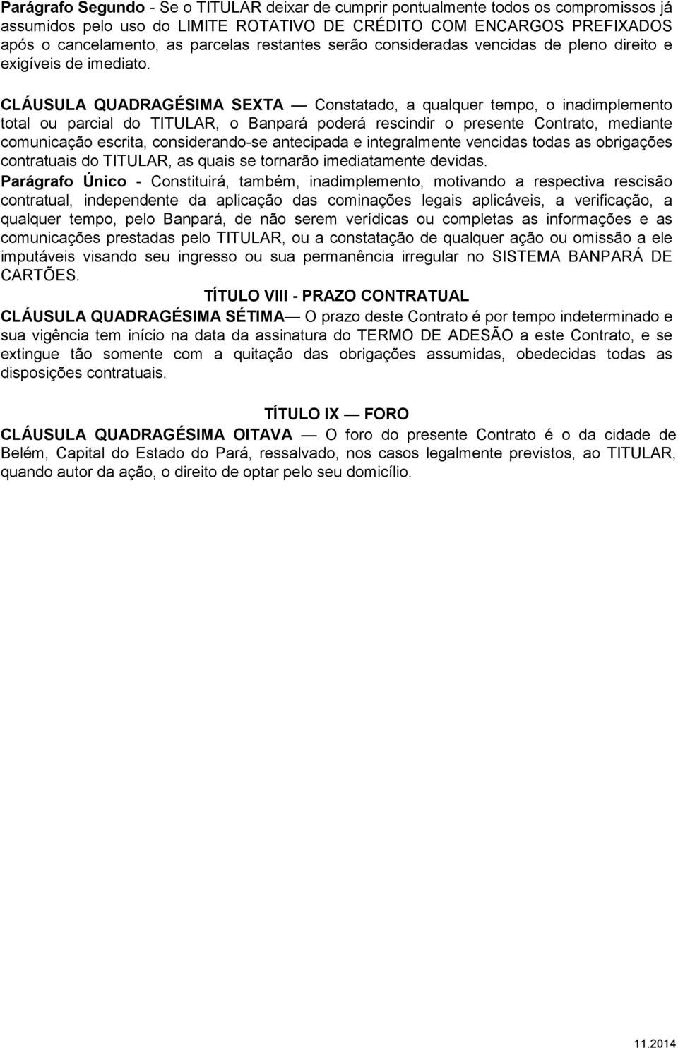 CLÁUSULA QUADRAGÉSIMA SEXTA Constatado, a qualquer tempo, o inadimplemento total ou parcial do TITULAR, o Banpará poderá rescindir o presente Contrato, mediante comunicação escrita, considerando-se