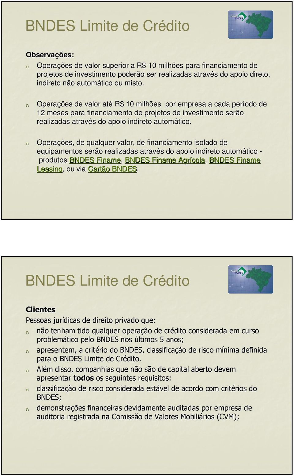 n Operações de valor até R$ 10 milhões por empresa a cada período de 12 meses para financiamento de projetos de investimento serão realizadas através s do apoio indireto automático. tico.