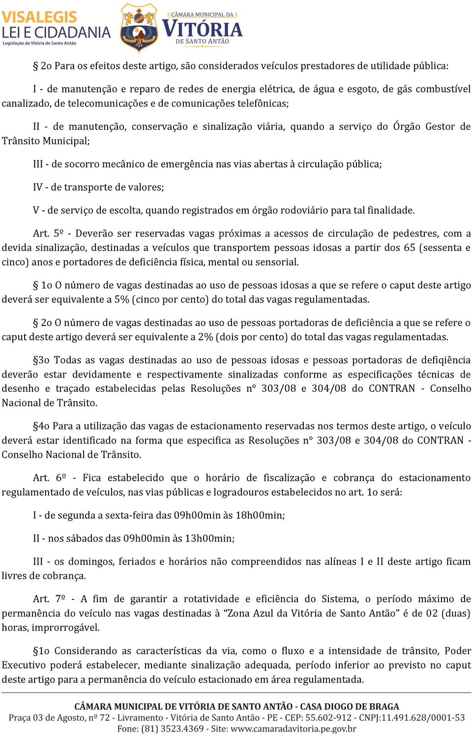 emergência nas vias abertas à circulação pública; IV - de transporte de valores; V - de serviço de escolta, quando registrados em órgão rodoviário para tal finalidade. Art.