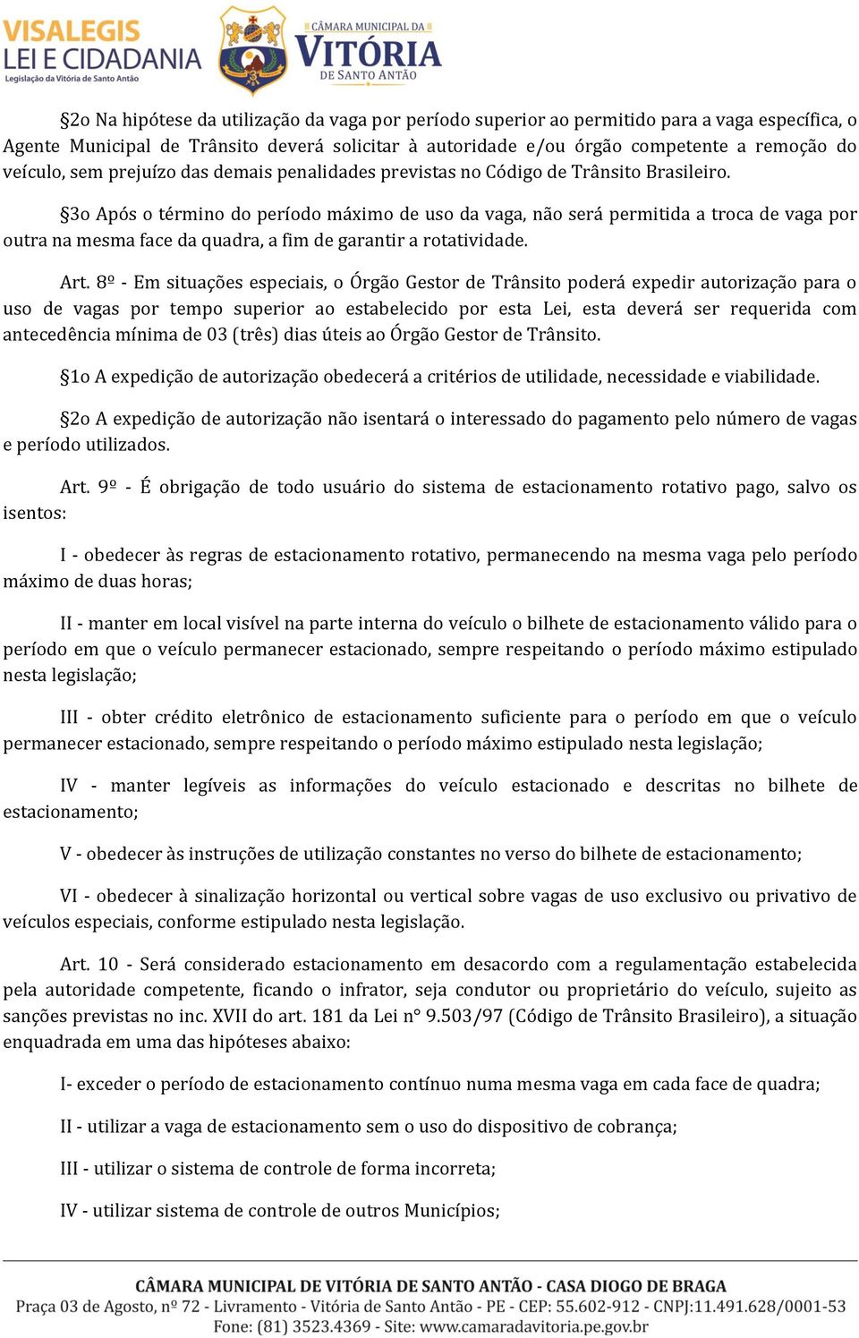 3o Após o término do período máximo de uso da vaga, não será permitida a troca de vaga por outra na mesma face da quadra, a fim de garantir a rotatividade. Art.