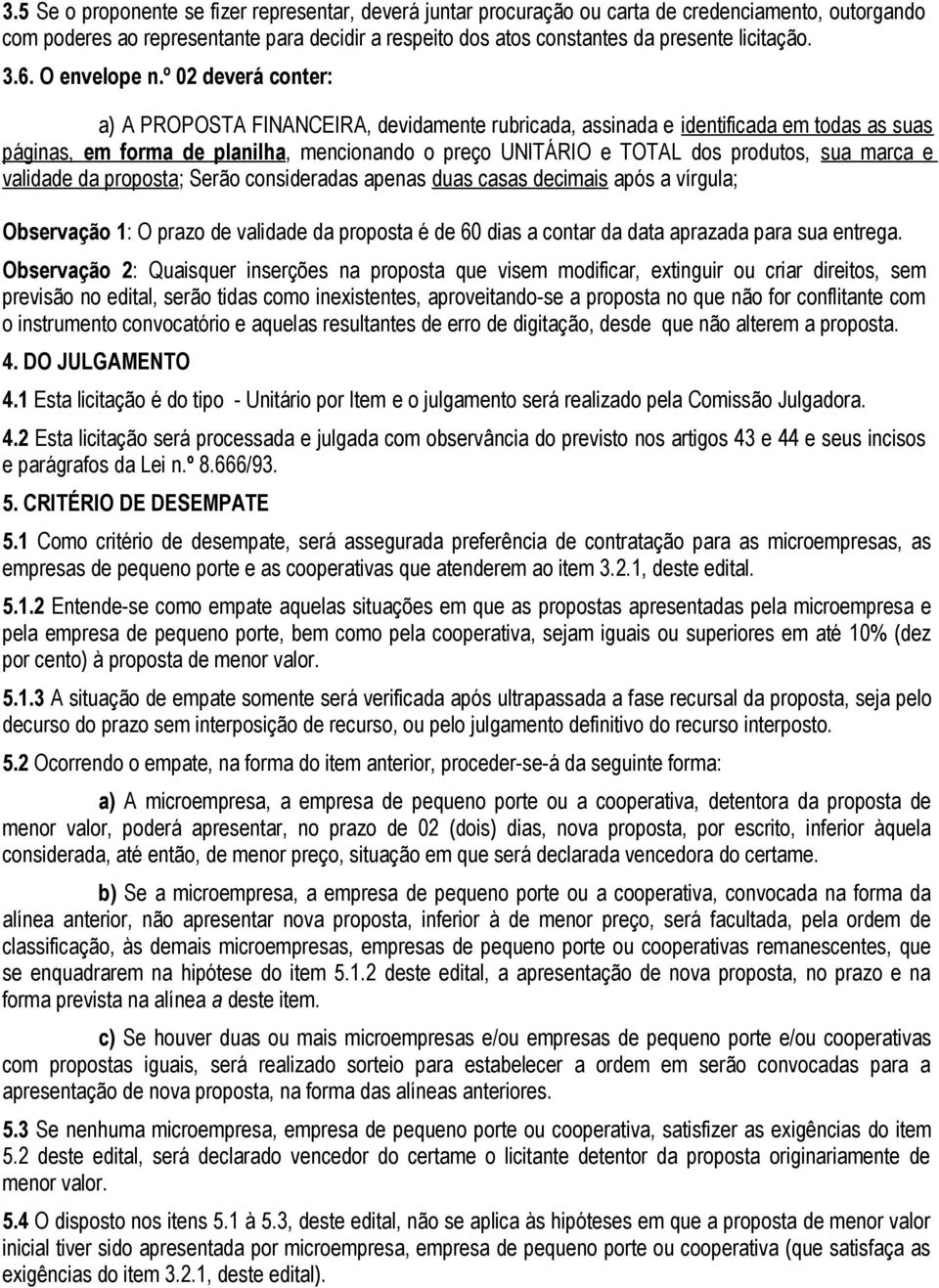 º 02 deverá conter: a) A PROPOSTA FINANCEIRA, devidamente rubricada, assinada e identificada em todas as suas páginas, em forma de planilha, mencionando o preço UNITÁRIO e TOTAL dos produtos, sua