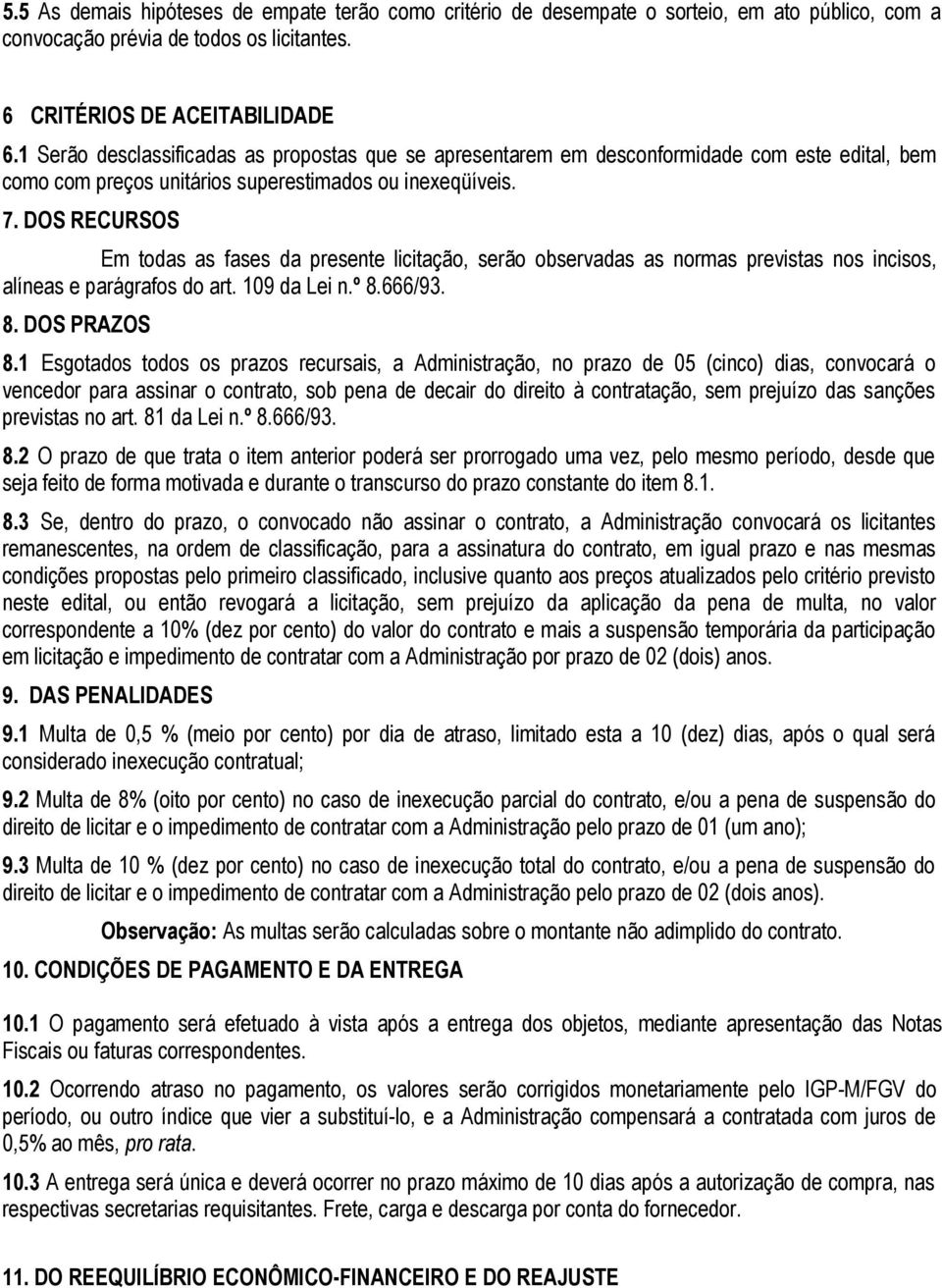 DOS RECURSOS Em todas as fases da presente licitação, serão observadas as normas previstas nos incisos, alíneas e parágrafos do art. 109 da Lei n.º 8.666/93. 8. DOS PRAZOS 8.