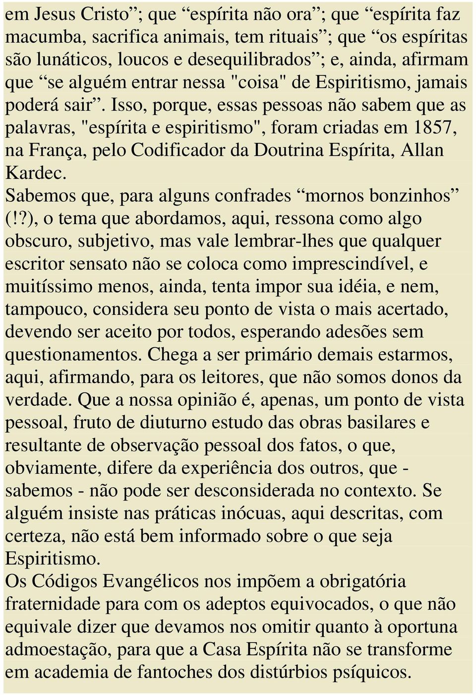 Isso, porque, essas pessoas não sabem que as palavras, "espírita e espiritismo", foram criadas em 1857, na França, pelo Codificador da Doutrina Espírita, Allan Kardec.