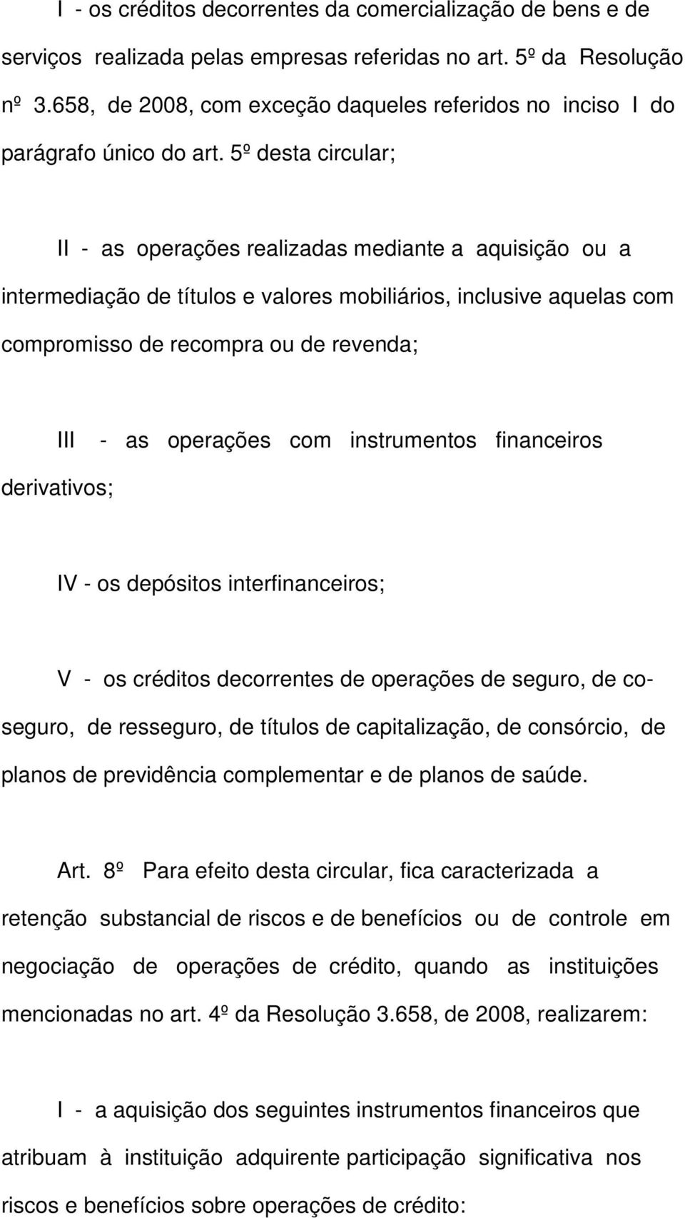 5º desta circular; II - as operações realizadas mediante a aquisição ou a intermediação de títulos e valores mobiliários, inclusive aquelas com compromisso de recompra ou de revenda; III - as