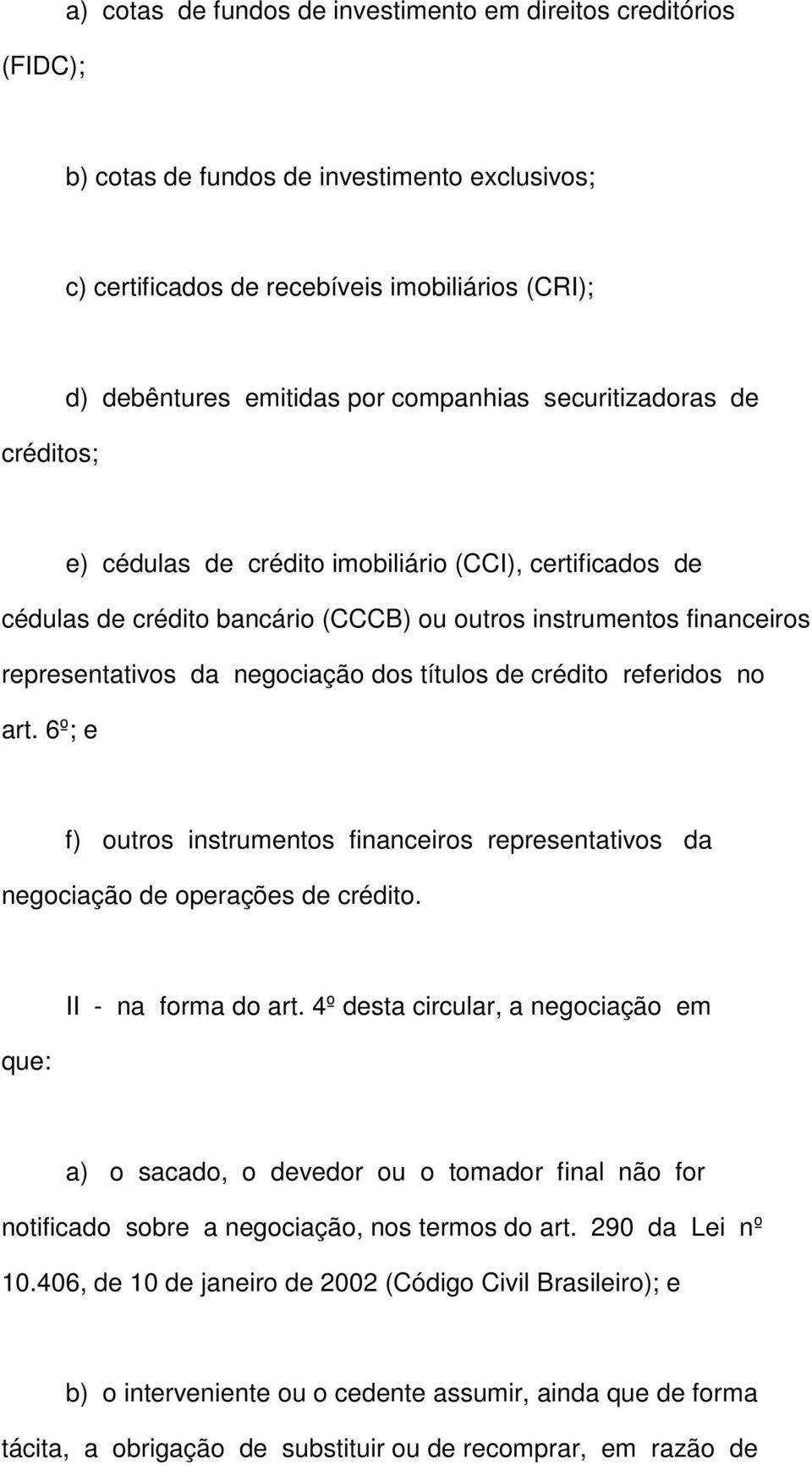 títulos de crédito referidos no art. 6º; e f) outros instrumentos financeiros representativos da negociação de operações de crédito. que: II - na forma do art.