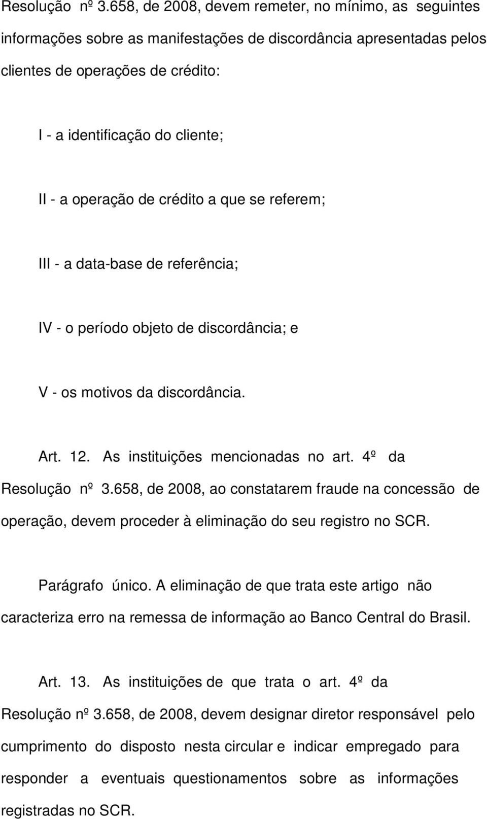 operação de crédito a que se referem; III - a data-base de referência; IV - o período objeto de discordância; e V - os motivos da discordância. Art. 12. As instituições mencionadas no art.