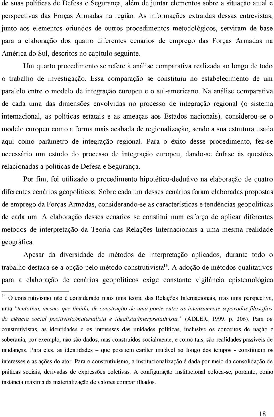 Forças Armadas na América do Sul, descritos no capítulo seguinte. Um quarto procedimento se refere à análise comparativa realizada ao longo de todo o trabalho de investigação.
