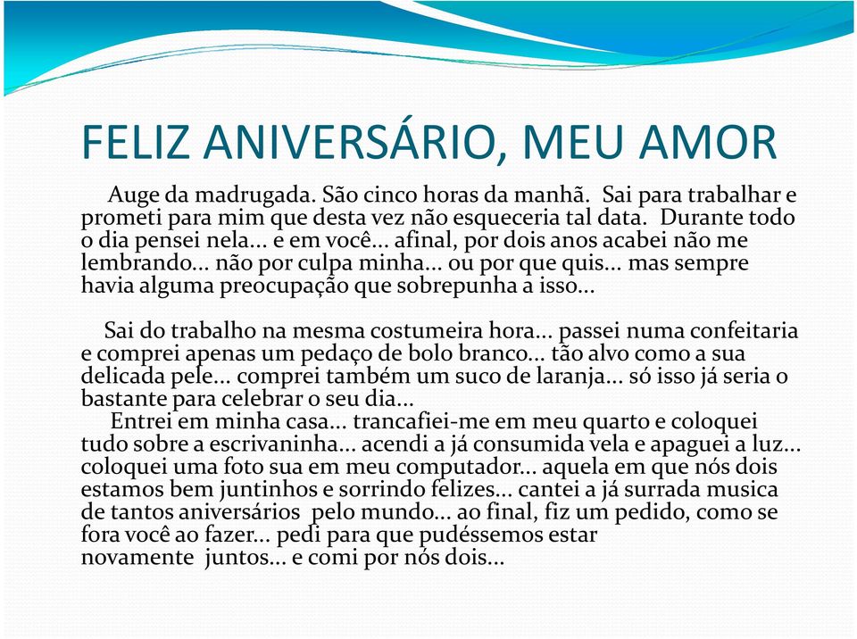 .. passei numa confeitaria Sai do trabalho na mesma costumeira hora... passei numa confeitaria e comprei apenas um pedaço de bolo branco... tão alvo como a sua delicada pele.