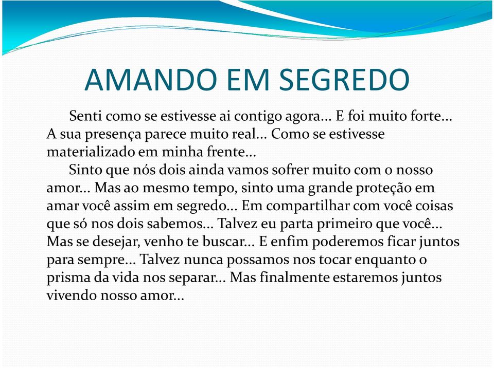 .. Mas ao mesmo tempo, sinto uma grande proteção em amar você assim em segredo... Em compartilhar com você coisas que só nos dois sabemos.