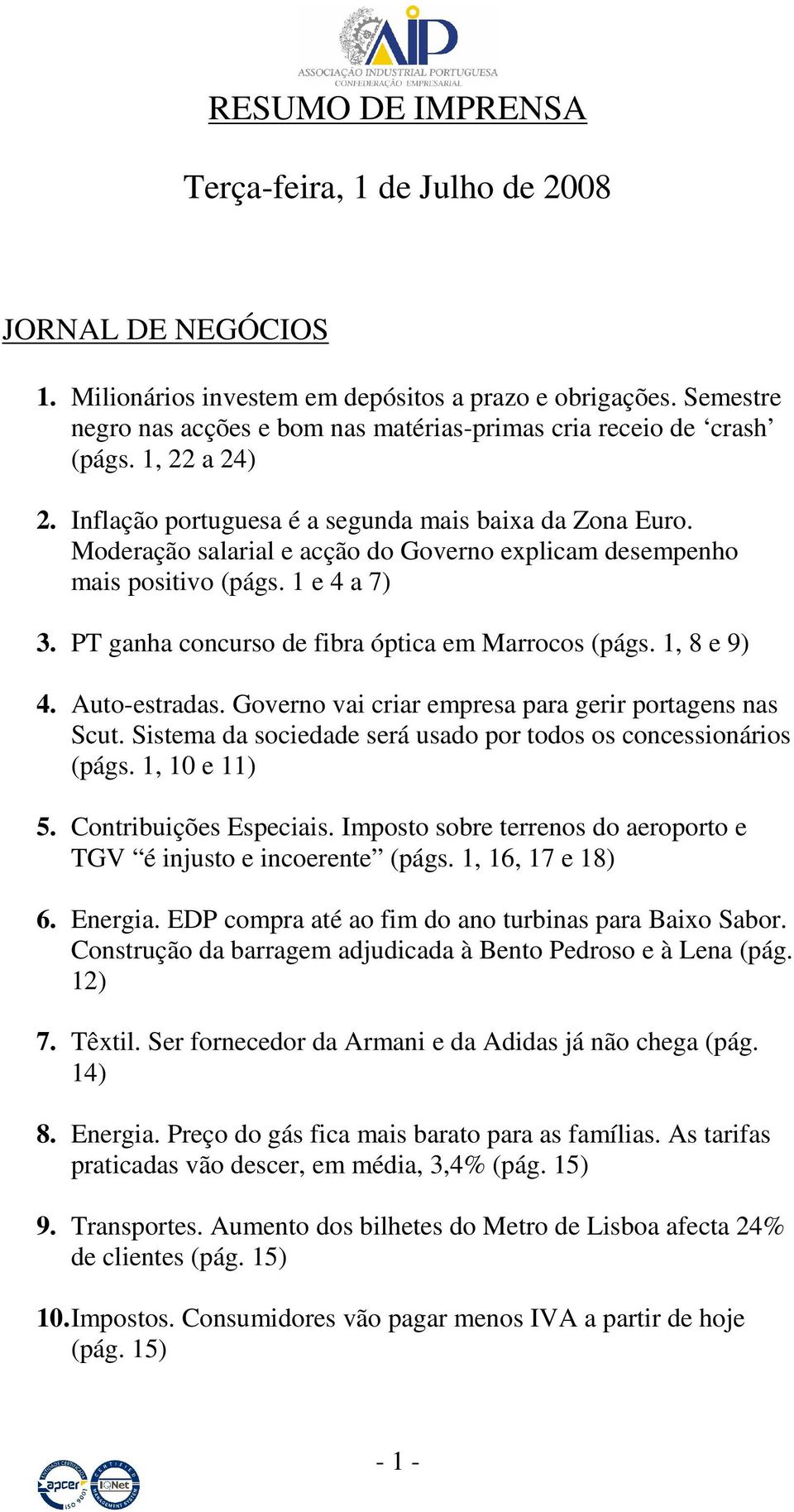 Moderação salarial e acção do Governo explicam desempenho mais positivo (págs. 1 e 4 a 7) 3. PT ganha concurso de fibra óptica em Marrocos (págs. 1, 8 e 9) 4. Auto-estradas.