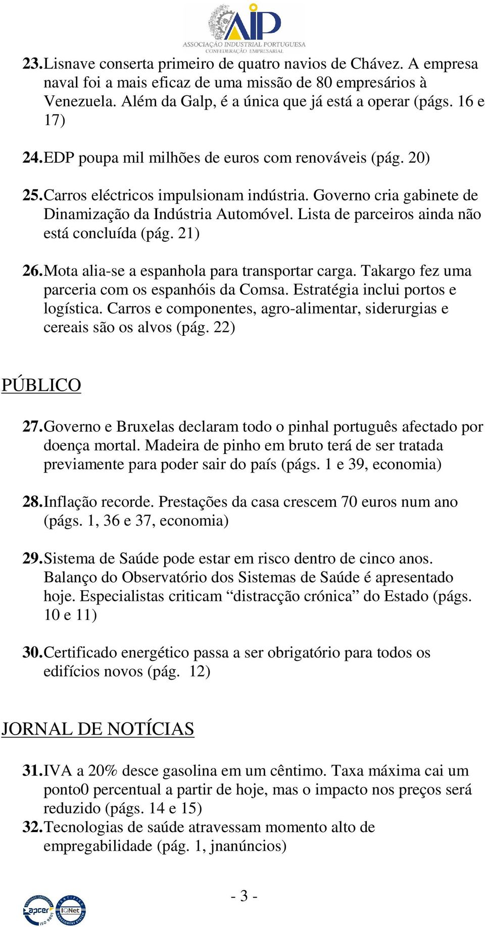 Lista de parceiros ainda não está concluída (pág. 21) 26. Mota alia-se a espanhola para transportar carga. Takargo fez uma parceria com os espanhóis da Comsa. Estratégia inclui portos e logística.