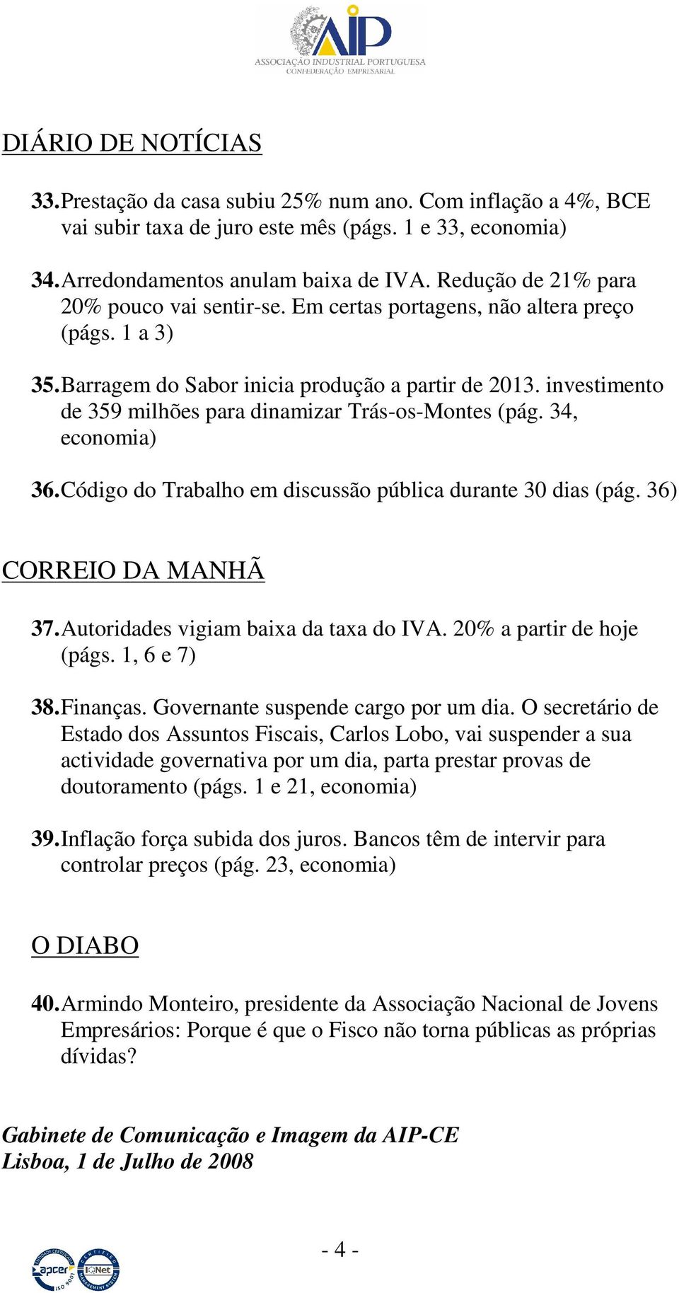 investimento de 359 milhões para dinamizar Trás-os-Montes (pág. 34, economia) 36. Código do Trabalho em discussão pública durante 30 dias (pág. 36) CORREIO DA MANHÃ 37.