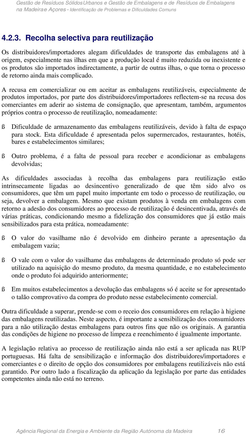 inexistente e os produtos são importados indirectamente, a partir de outras ilhas, o que torna o processo de retorno ainda mais complicado.