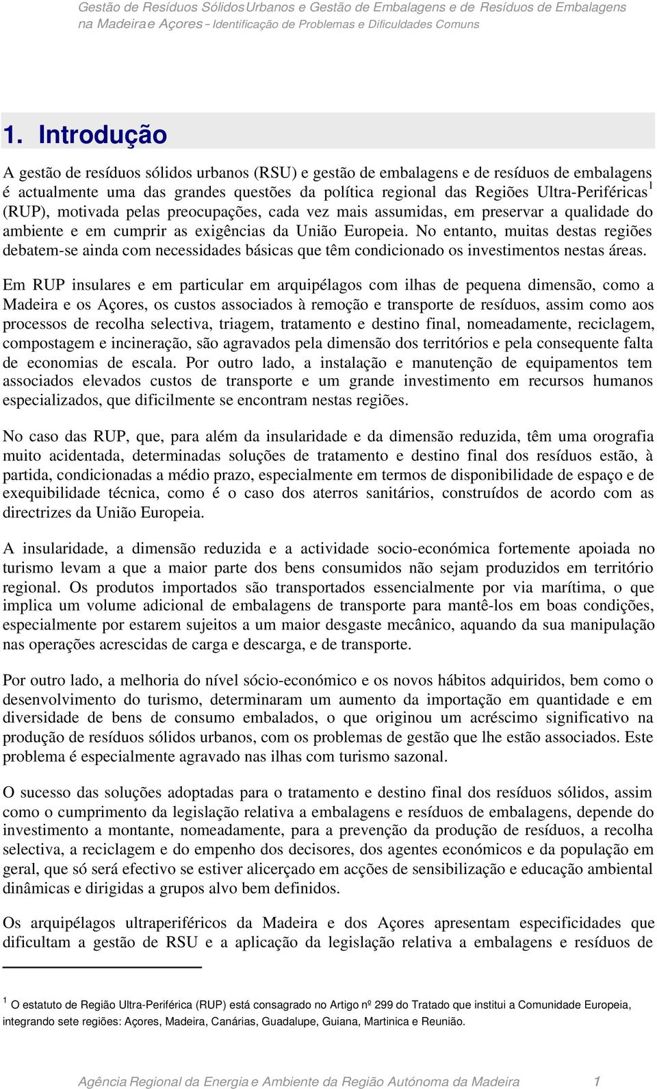 No entanto, muitas destas regiões debatem-se ainda com necessidades básicas que têm condicionado os investimentos nestas áreas.