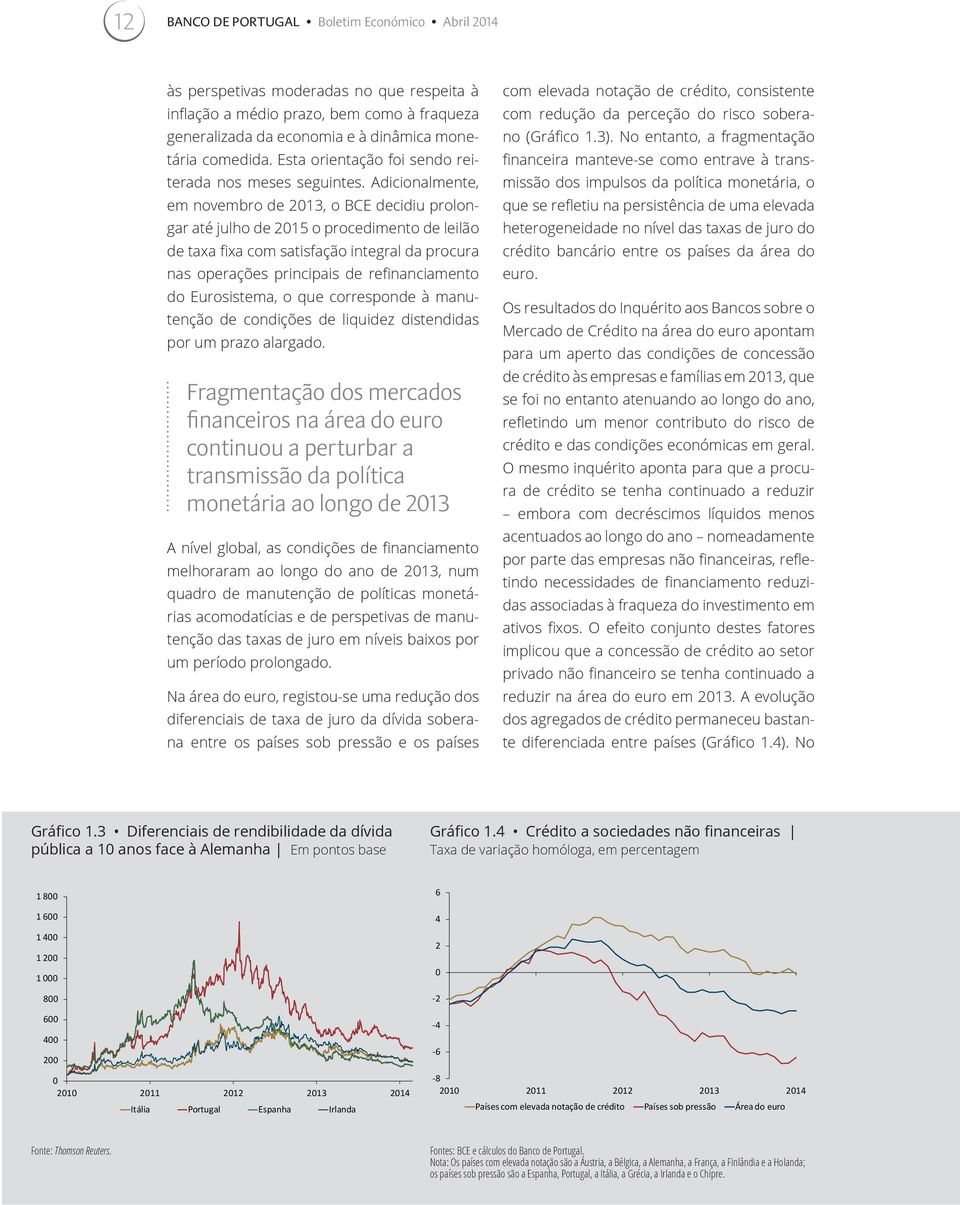 Adicionalmente, em novembro de 2013, o BCE decidiu prolongar até julho de 2015 o procedimento de leilão de taxa fixa com satisfação integral da procura nas operações principais de refinanciamento do