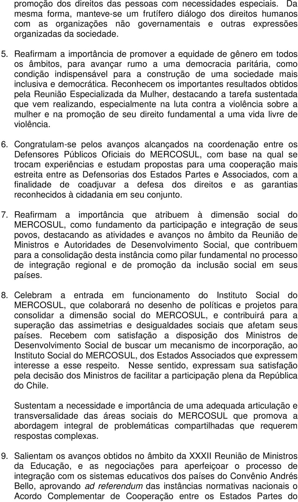 Reafirmam a importância de promover a equidade de gênero em todos os âmbitos, para avançar rumo a uma democracia paritária, como condição indispensável para a construção de uma sociedade mais