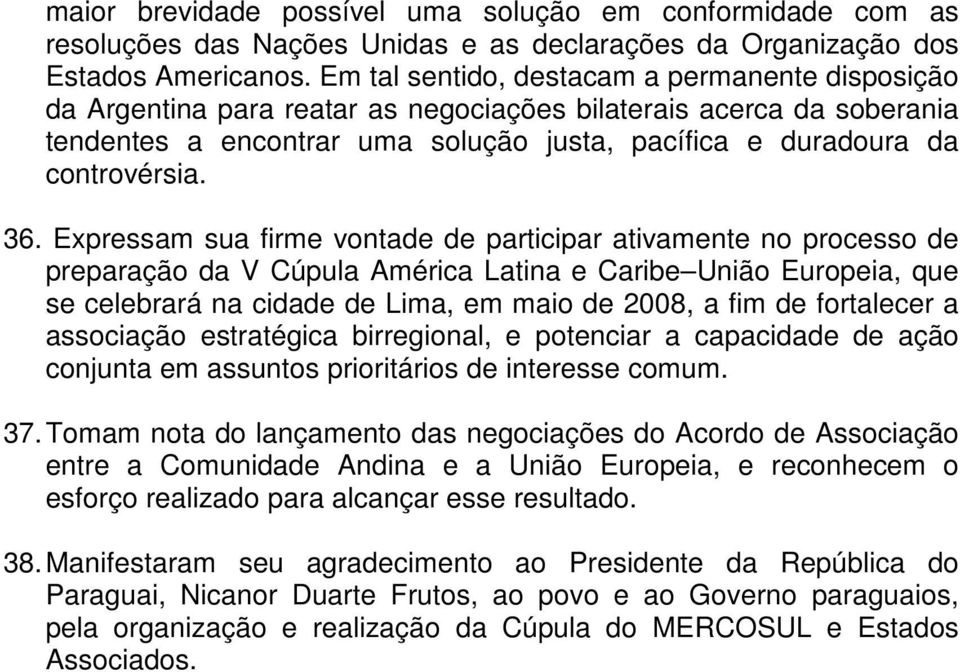 36. Expressam sua firme vontade de participar ativamente no processo de preparação da V Cúpula América Latina e Caribe União Europeia, que se celebrará na cidade de Lima, em maio de 2008, a fim de