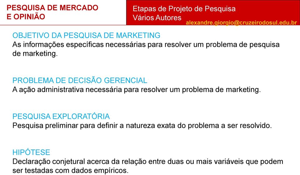 PROBLEMA DE DECISÃO GERENCIAL: A ação administrativa necessária para resolver um problema  PESQUISA EXPLORATÓRIA: