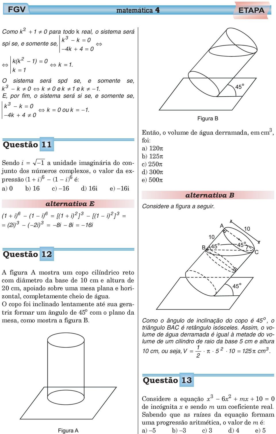 1 4k + 4 0 Questã 11 Send i = 1 a unidade imaginária d cnjunt ds númers cmplexs, valr da expressã ( 1 + i) ( 1 i) é: a) 0 b) 1 c) 1 d) 1i e) 1i (1 + i) (1 i) = [(1 + i) ] [(1 i) ] = = (i) ( i) = 8i