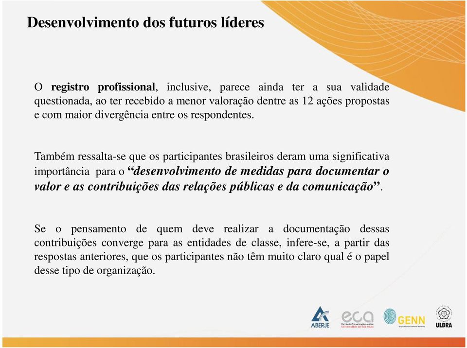 Também ressalta-se que os participantes brasileiros deram uma significativa importância para o desenvolvimento de medidas para documentar o valor e as contribuições