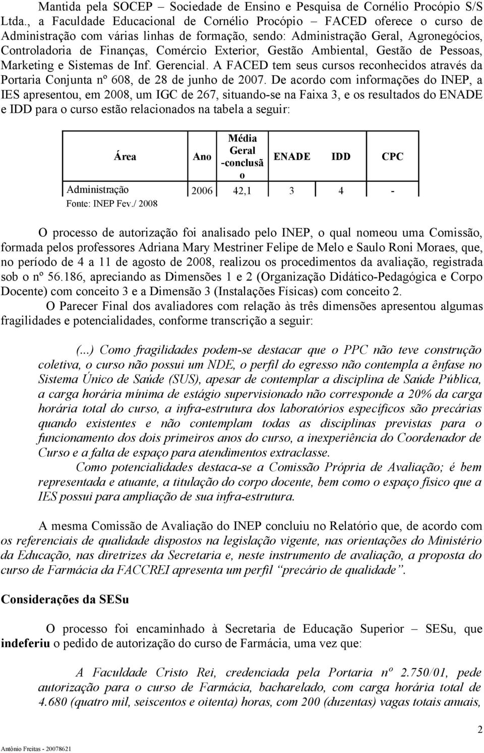 Exterior, Gestão Ambiental, Gestão de Pessoas, Marketing e Sistemas de Inf. Gerencial. A FACED tem seus cursos reconhecidos através da Portaria Conjunta nº 608, de 28 de junho de 2007.