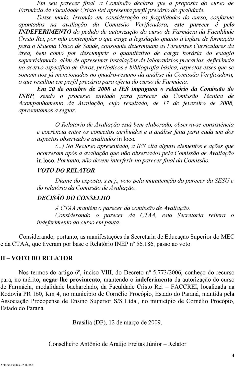 da Faculdade Cristo Rei, por não contemplar o que exige a legislação quanto à ênfase de formação para o Sistema Único de Saúde, consoante determinam as Diretrizes Curriculares da área, bem como por