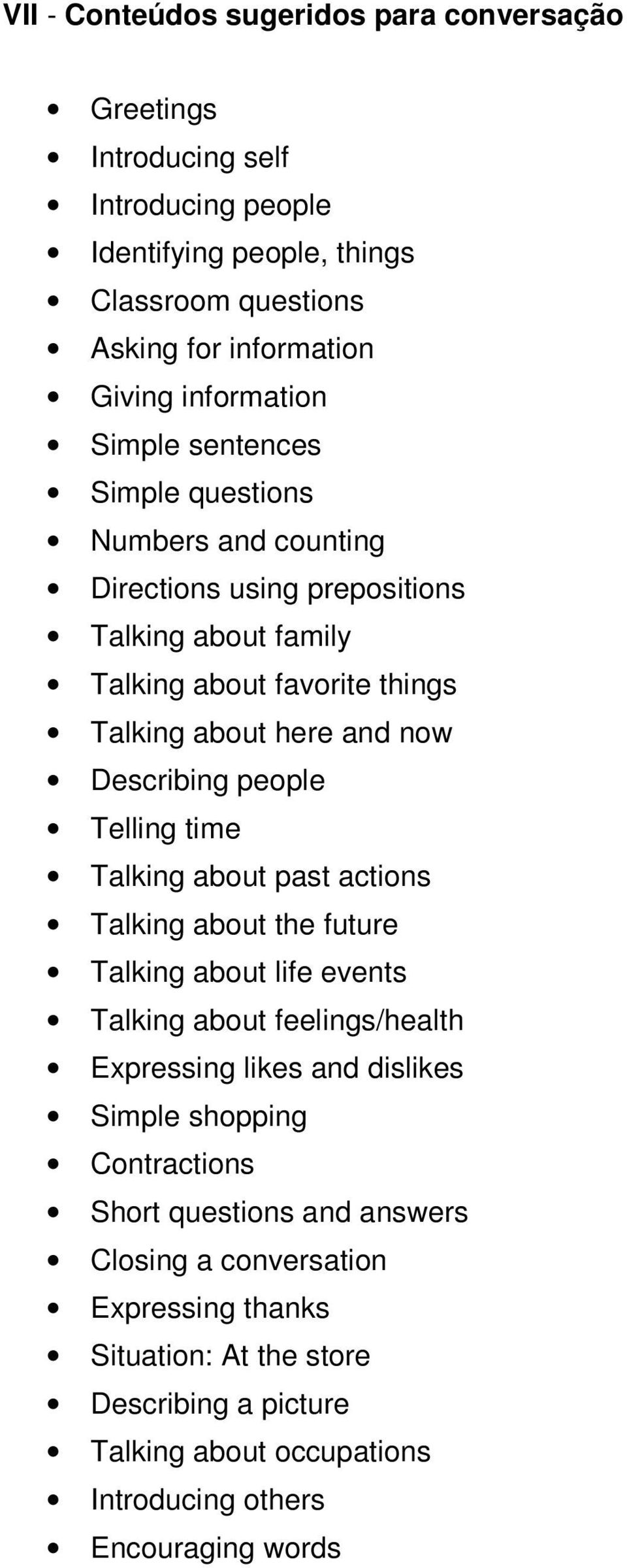 people Telling time Talking about past actions Talking about the future Talking about life events Talking about feelings/health Expressing likes and dislikes Simple shopping