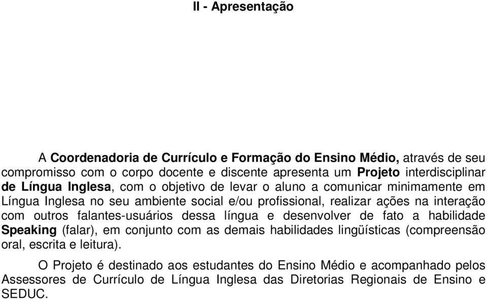 interação com outros falantes-usuários dessa língua e desenvolver de fato a habilidade Speaking (falar), em conjunto com as demais habilidades lingüísticas (compreensão