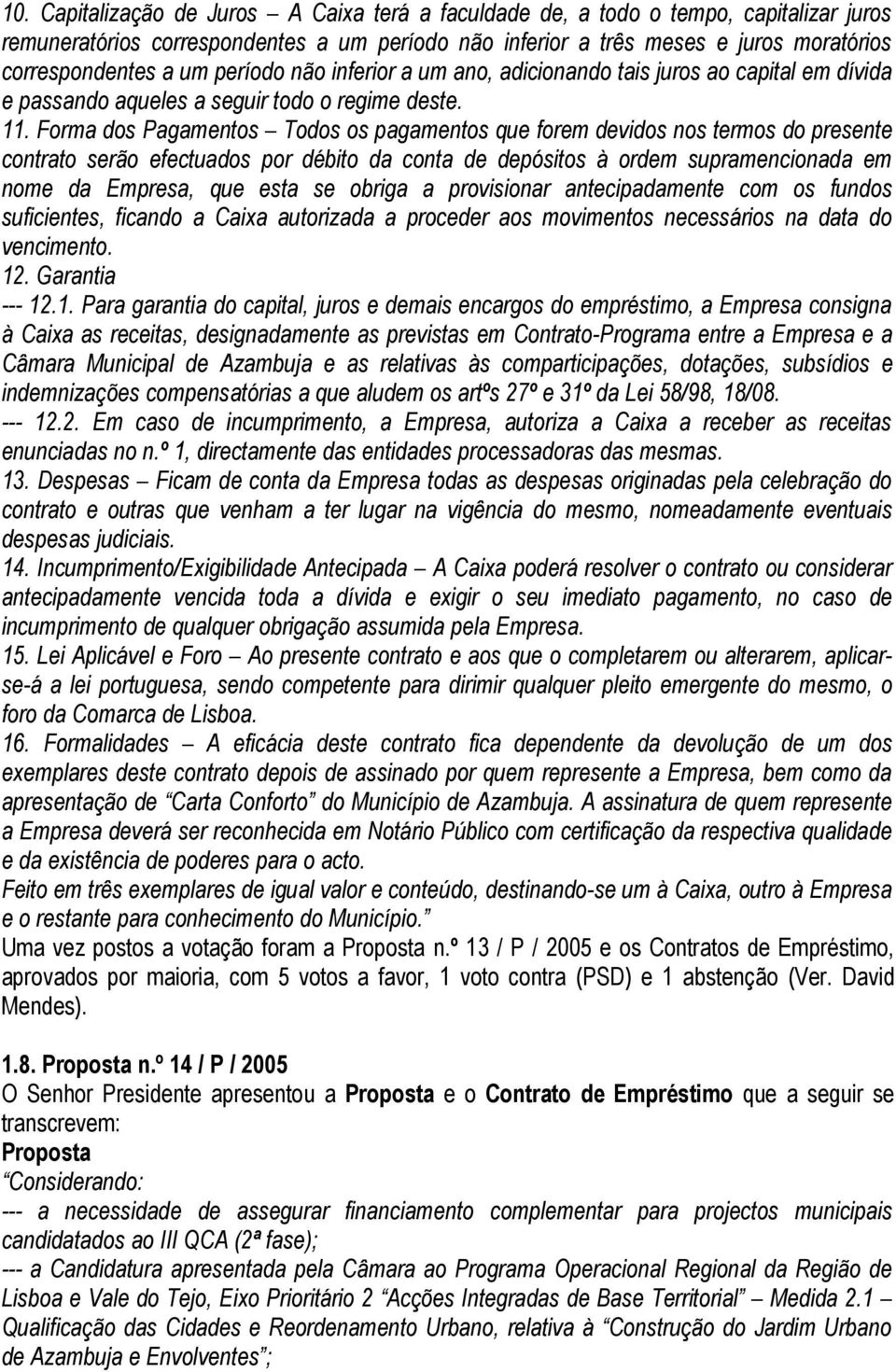 Forma dos Pagamentos Todos os pagamentos que forem devidos nos termos do presente contrato serão efectuados por débito da conta de depósitos à ordem supramencionada em nome da Empresa, que esta se