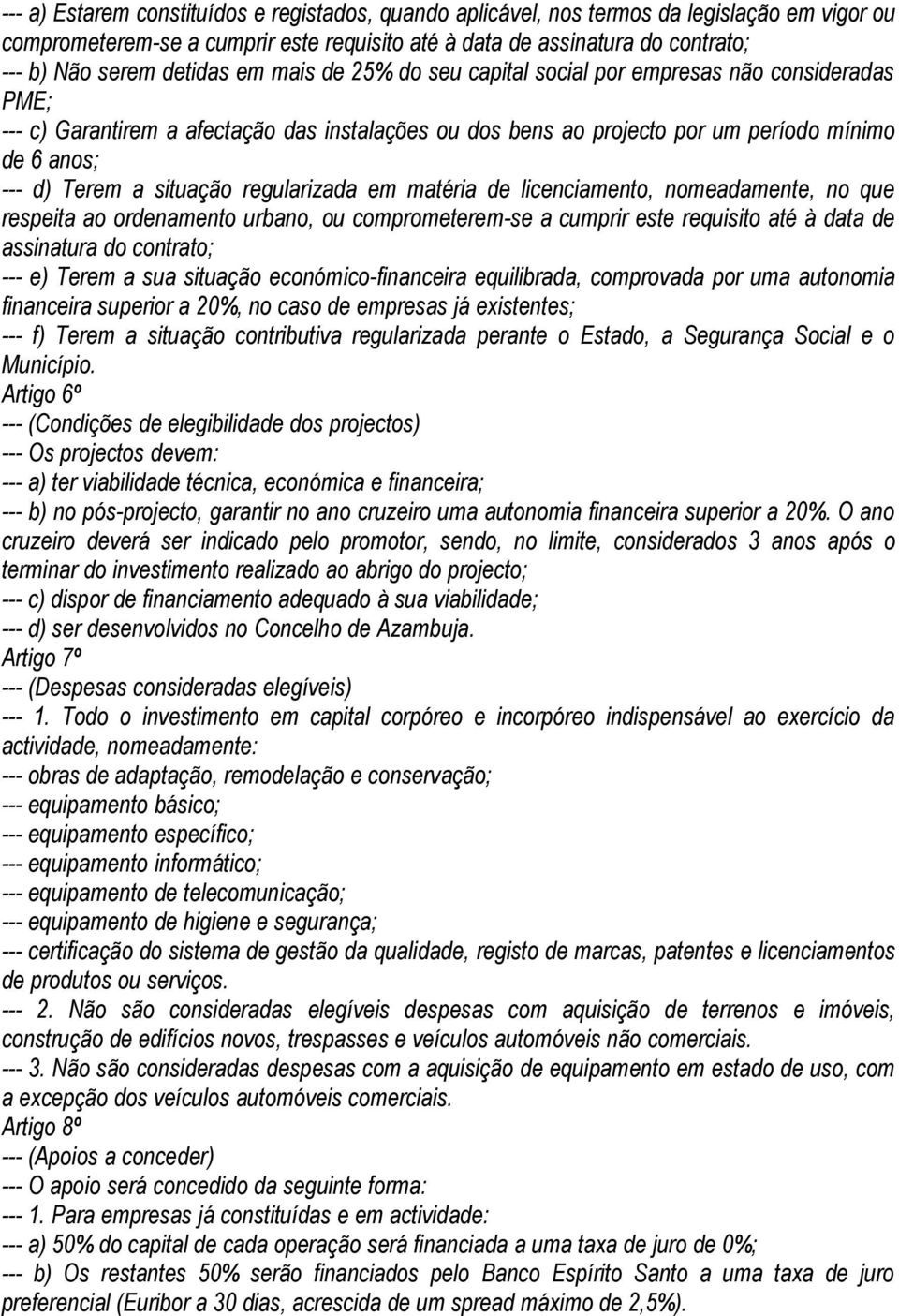 situação regularizada em matéria de licenciamento, nomeadamente, no que respeita ao ordenamento urbano, ou comprometerem-se a cumprir este requisito até à data de assinatura do contrato; --- e) Terem