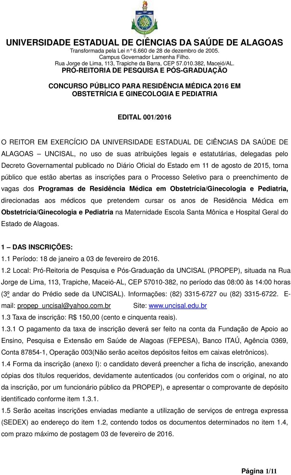 PRÓ-REITORIA DE PESQUISA E PÓS-GRADUAÇÃO CONCURSO PÚBLICO PARA RESIDÊNCIA MÉDICA 2016 EM OBSTETRÍCIA E GINECOLOGIA E PEDIATRIA EDITAL 001/2016 O REITOR EM EXERCÍCIO DA UNIVERSIDADE ESTADUAL DE