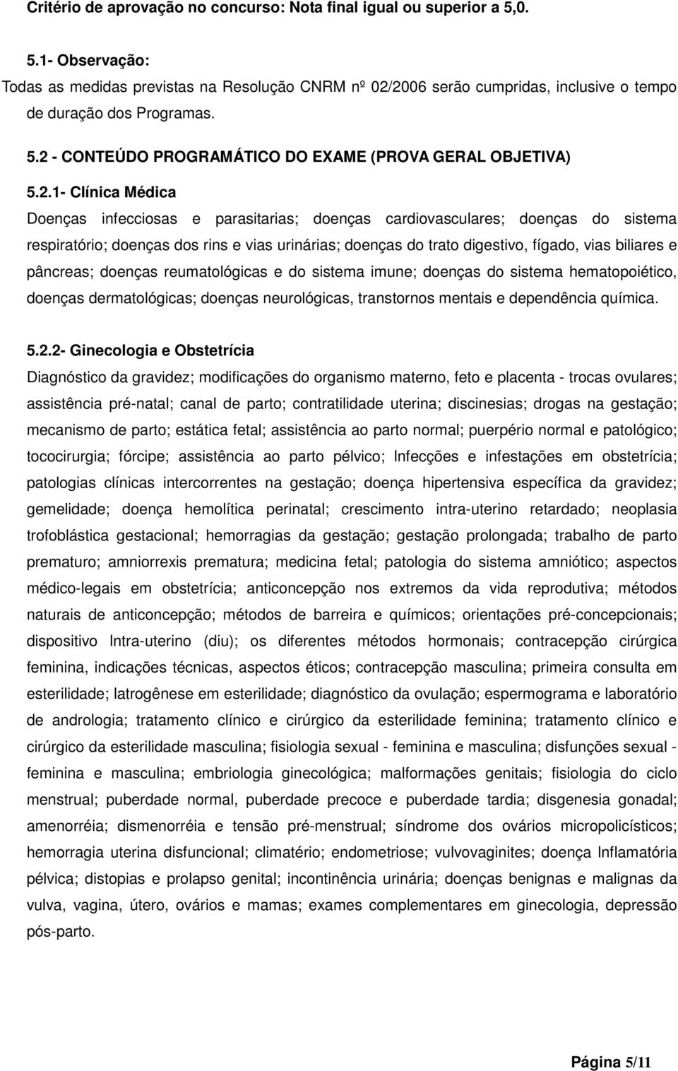 vias urinárias; doenças do trato digestivo, fígado, vias biliares e pâncreas; doenças reumatológicas e do sistema imune; doenças do sistema hematopoiético, doenças dermatológicas; doenças